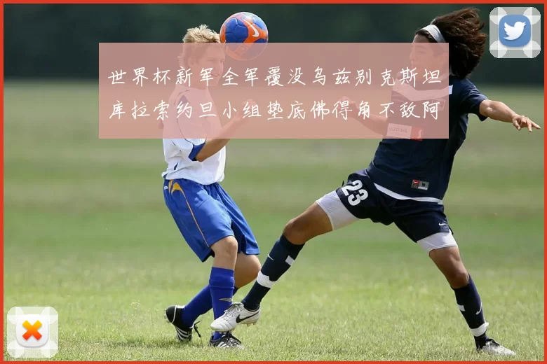世界杯新军全军覆没乌兹别克斯坦库拉索约旦小组垫底佛得角不敌阿根廷