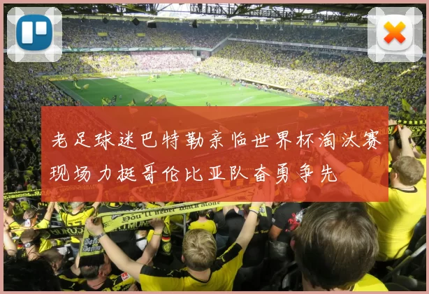 老足球迷巴特勒亲临世界杯淘汰赛现场力挺哥伦比亚队奋勇争先